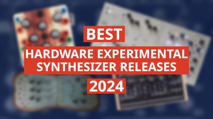 Best hardware experimental synthesizer releases